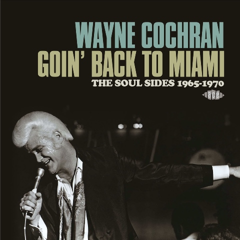 Wayne Cochran Goin’ Back to Miami The Soul Sides 1965-1970