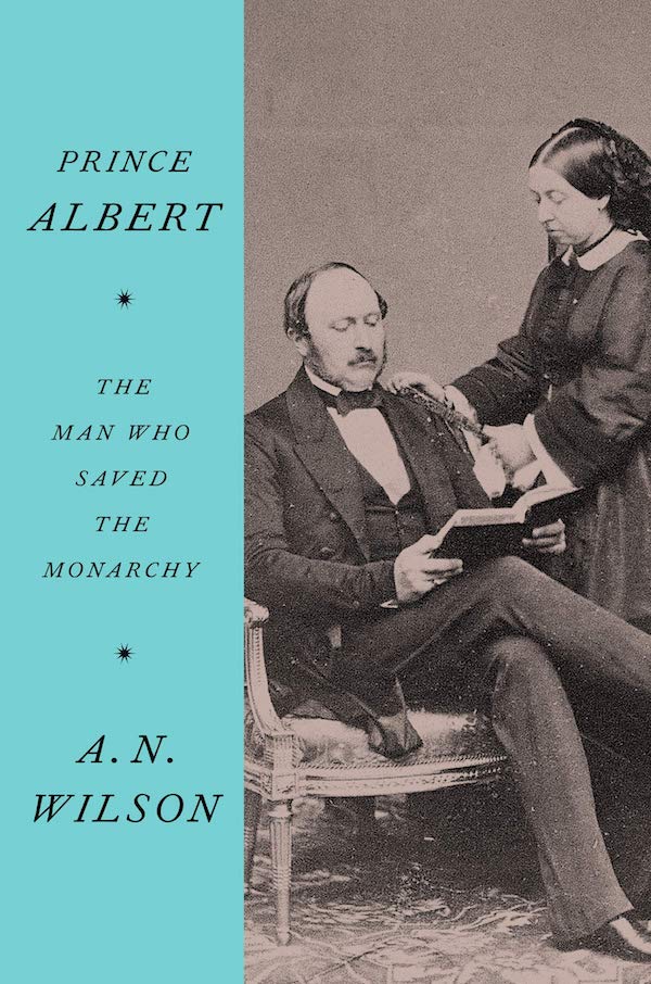 Prince Albert: The Man Who Saved the Monarchy by A.N. Wilson