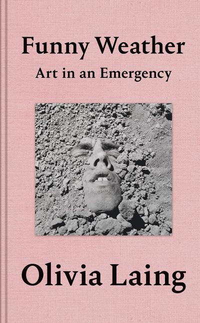 Funny Weather: Art in an Emergency by Olivia Laing