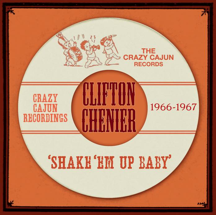 Clifton Chenier Shake ‘em up Baby The Crazy Cajun Recordings 1966–1967