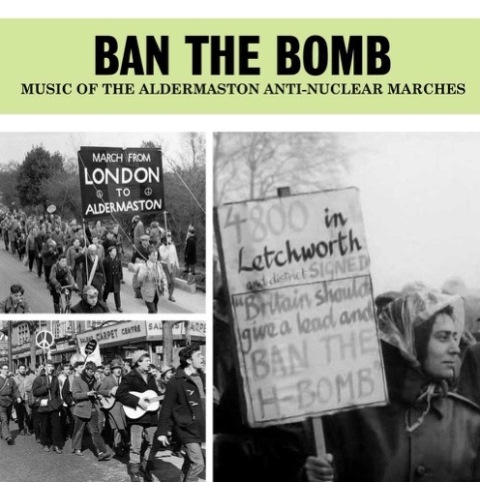 Ban The Bomb - Music Of The Aldermaston Anti-Nuclear Marches