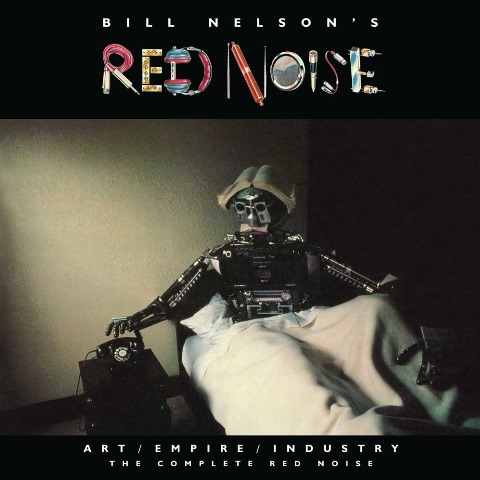 Bill Nelson’s Red Noise - Art Empire Industry