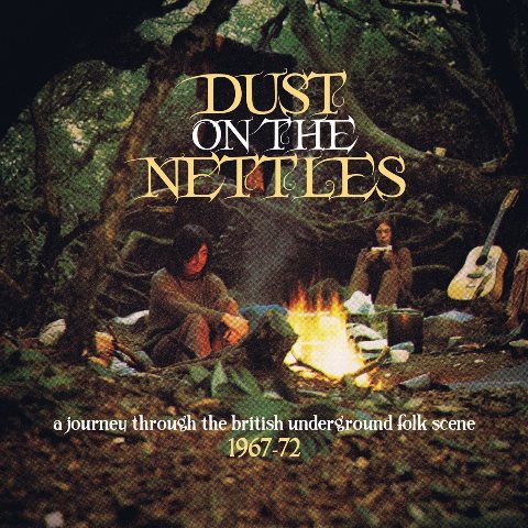 Dust on the Nettles – A Journey Through the British Underground Folk Scene 1967–72