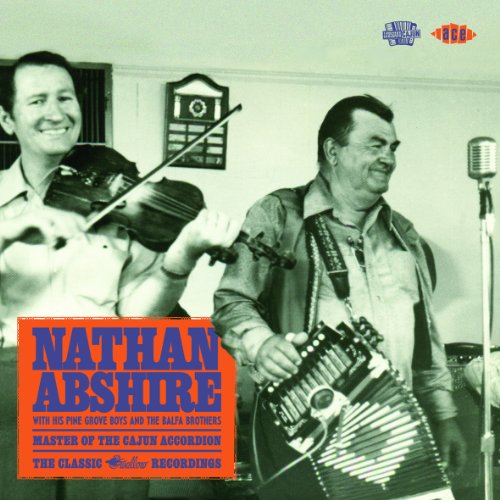 Nathan Abshire Master of the Cajun Accordion The Classic Swallow Recordings