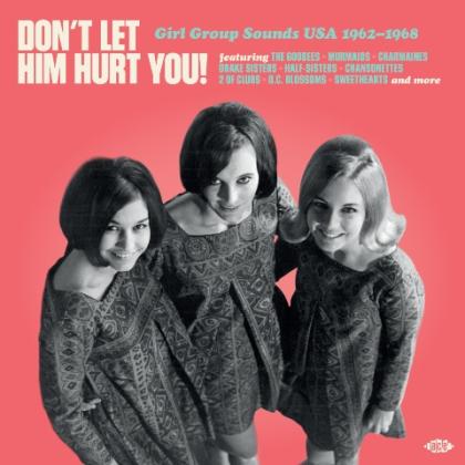 Don’t Let Him Hurt You! - Girl Group Sounds USA 1962-1968